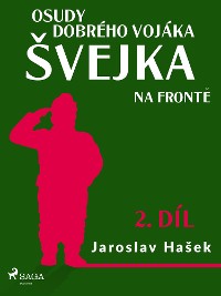 Jaroslav Hašek: Osudy dobrého vojáka Švejka – Na frontě (2. díl)